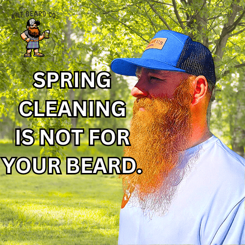 Spring Cleaning Isn’t for Your Beard—Here’s Why You Should Keep It - KiltBeardCo